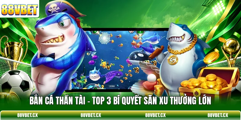 Bắn Cá Thần Tài - Top 3 Bí Quyết Săn Xu Thưởng Lớn 1 Bắn Cá Thần Tài