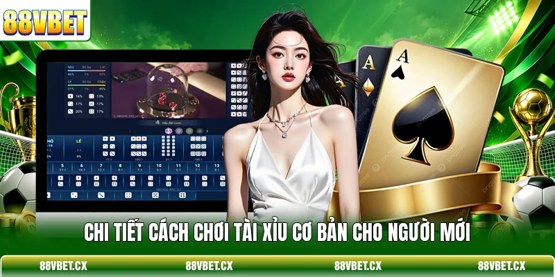 Chi tiết cách chơi Tài Xỉu cơ bản cho người mới