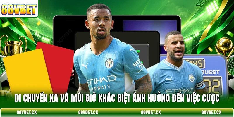 Soi Kèo World Cup 2026 - Mẹo Bắt Kèo Bóng Đá Chuẩn 3 Di chuyển xa và múi giờ khác biệt ảnh hưởng đến việc cược