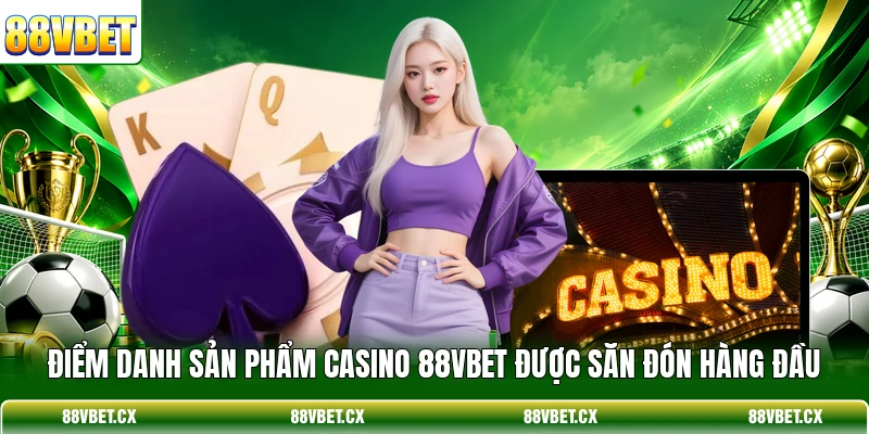 Casino 88vbet 2 Điểm danh sản phẩm Casino 88VBET được săn đón hàng đầu
