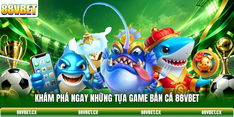 Khám phá ngay những tựa game bắn cá 88VBET