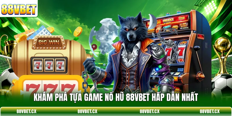 Khám phá tựa game nổ hũ 88VBET hấp dẫn nhất