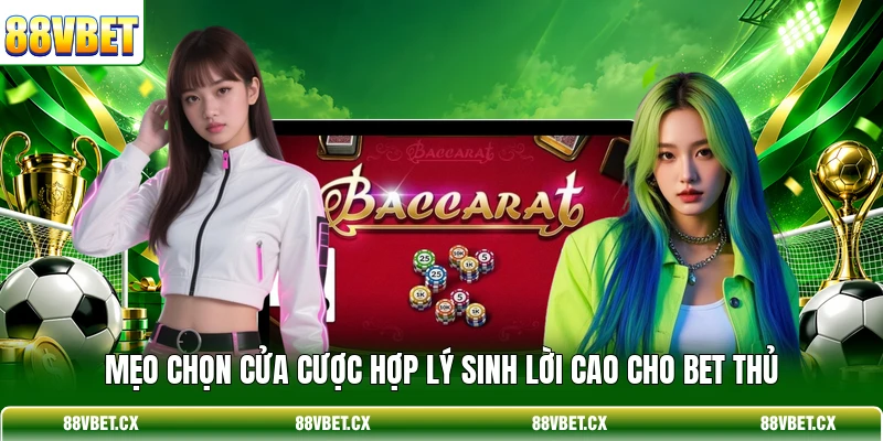 Mẹo chọn cửa cược hợp lý sinh lời cao cho bet thủ